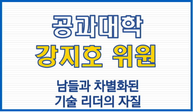 공과대학 강지호 위원, 남들과 차별화된 기술 리더의 자질