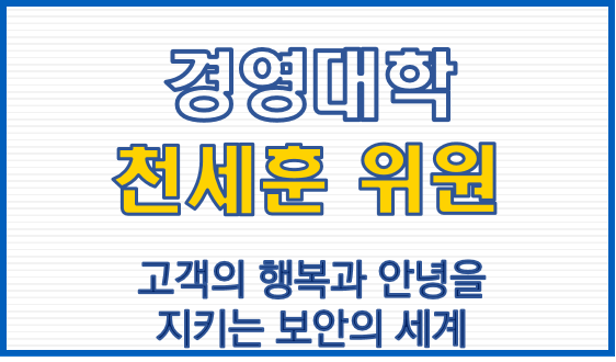 경영대학 천세훈 위원, 고객의 행복과 안녕을 지키는 보안의 세계